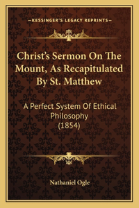 Christ's Sermon On The Mount, As Recapitulated By St. Matthew