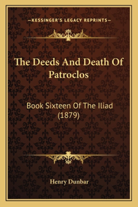 Deeds And Death Of Patroclos: Book Sixteen Of The Iliad (1879)