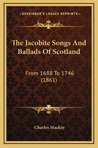 The Jacobite Songs And Ballads Of Scotland