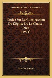 Notice Sur La Construction De L'Eglise De La Chaise-Dieu (1904)