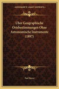 Uber Geographische Ortsbestimmungen Ohne Astronomische Instrumente (1897)