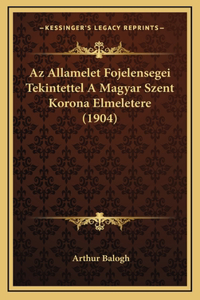 Az Allamelet Fojelensegei Tekintettel A Magyar Szent Korona Elmeletere (1904)