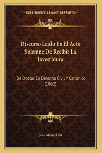 Discurso Leido En El Acto Solemne De Recibir La Investidura