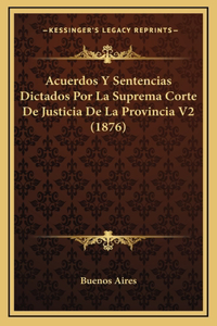 Acuerdos Y Sentencias Dictados Por La Suprema Corte De Justicia De La Provincia V2 (1876)