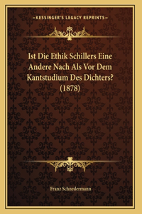 Ist Die Ethik Schillers Eine Andere Nach Als Vor Dem Kantstudium Des Dichters? (1878)