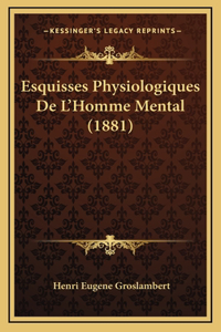 Esquisses Physiologiques De L'Homme Mental (1881)
