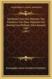 Notificatie Van Den Minister Van Finantien Van Zijne Majesteit Der Koning Van Holland, 2den Januarij 1807 (1807)