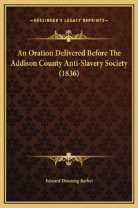 An Oration Delivered Before The Addison County Anti-Slavery Society (1836)