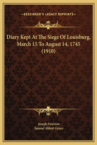 Diary Kept At The Siege Of Louisburg, March 15 To August 14, 1745 (1910)