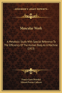 Muscular Work: A Metabolic Study With Special Reference To The Efficiency Of The Human Body As A Machine (1913)