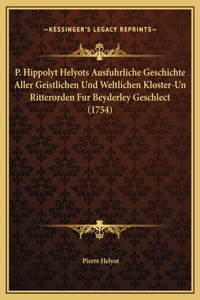 P. Hippolyt Helyots Ausfuhrliche Geschichte Aller Geistlichen Und Weltlichen Kloster-Un Ritterorden Fur Beyderley Geschlect (1754)