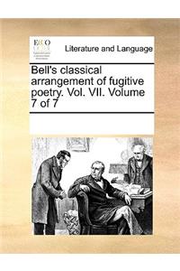 Bell's classical arrangement of fugitive poetry. Vol. VII. Volume 7 of 7