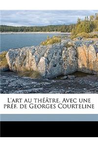 L'Art Au Theatre. Avec Une Pref. de Georges Courteline Volume Series 1