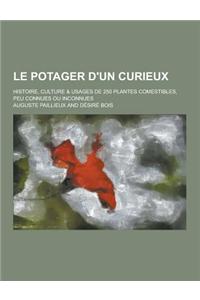 Le Potager D'Un Curieux; Histoire, Culture & Usages de 250 Plantes Comestibles, Peu Connues Ou Inconnues