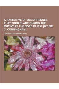 A Narrative of Occurrences That Took Place During the Mutiny at the Nore in 1797 [By Sir C. Cunningham]