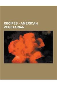 Recipes - American Vegetarian: American Chinese Vegetarian, Cajun Vegetarian, Californian Vegetarian, Creole Vegetarian, Euro-Asian Vegetarian, Hawai