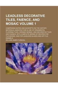 Leadless Decorative Tiles, Faience, and Mosaic Volume 1; Comprising Notes and Excerpts on the History, Materials, Manufacture & Use of Ornamental Floo
