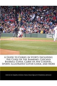 A Guide to Curses in Sports Including the Curse of the Bambino, Chicago Baseball Curse, Curse of the Colonel, Sports Illustrated Cover Curse, and More