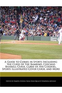 A Guide to Curses in Sports Including the Curse of the Bambino, Chicago Baseball Curse, Curse of the Colonel, Sports Illustrated Cover Curse, and More