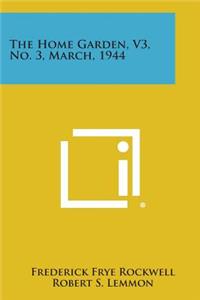 Home Garden, V3, No. 3, March, 1944