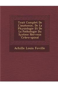 Trait� Complet De L'anatomie, De La Physiologie Et De La Pathologie Du Syst�me Nerveux C�r�bro-spinal