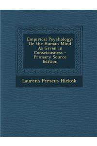 Empirical Psychology: Or the Human Mind as Given in Consciousness