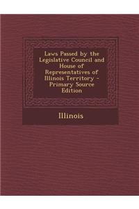 Laws Passed by the Legislative Council and House of Representatives of Illinois Territory