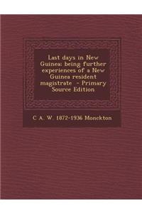 Last Days in New Guinea; Being Further Experiences of a New Guinea Resident Magistrate
