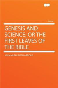 Genesis and Science; Or the First Leaves of the Bible