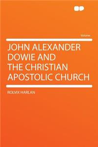 John Alexander Dowie and the Christian Apostolic Church