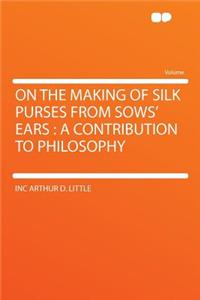 On the Making of Silk Purses from Sows' Ears: A Contribution to Philosophy