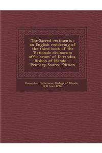 The Sacred Vestments: An English Rendering of the Third Book of the 'Rationale Divinorum Officiorum' of Durandus, Bishop of Mende