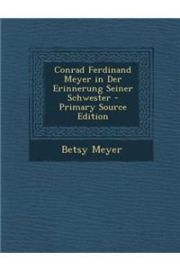 Conrad Ferdinand Meyer in Der Erinnerung Seiner Schwester