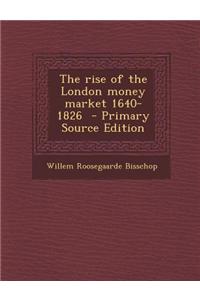The Rise of the London Money Market 1640-1826 - Primary Source Edition