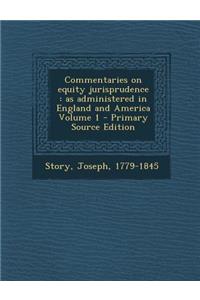 Commentaries on Equity Jurisprudence: As Administered in England and America Volume 1 - Primary Source Edition