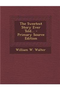 The Sweetest Story Ever Told... - Primary Source Edition