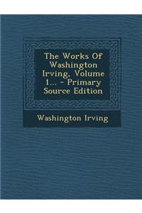 The Works of Washington Irving, Volume 1... - Primary Source Edition