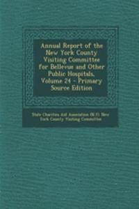Annual Report of the New York County Visiting Committee for Bellevue and Other Public Hospitals, Volume 24