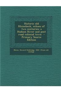 Historic Old Rhinebeck, Echoes of Two Centuries; A Hudson River and Post Road Colonial Town - Primary Source Edition