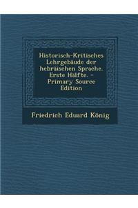 Historisch-Kritisches Lehrgebaude Der Hebraischen Sprache. Erste Halfte.