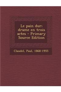 Le pain dur; drame en trois actes