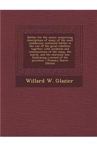 Battles for the Union; Comprising Descriptions of Many of the Most Stubbornly Contested Battles in the War of the Great Rebellion, Together with Incid