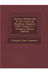 Histoire D'Abbeville Et Du Comte de Ponthieu Jusqu'en 1789, Volume 2 - Primary Source Edition