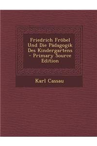 Friedrich Frobel Und Die Padagogik Des Kindergartens - Primary Source Edition