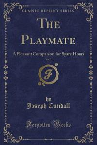 The Playmate, Vol. 1: A Pleasant Companion for Spare Hours (Classic Reprint)