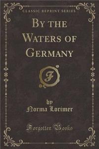 By the Waters of Germany (Classic Reprint)