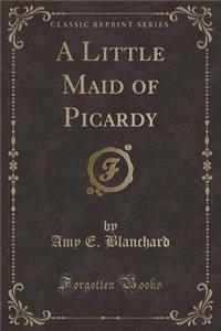 A Little Maid of Picardy (Classic Reprint)