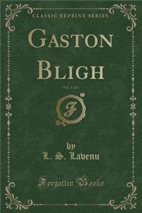 Gaston Bligh, Vol. 1 of 2 (Classic Reprint)