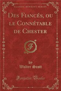 Des Fiancï¿½s, Ou Le Connï¿½table de Chester (Classic Reprint)