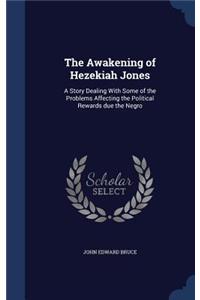 Awakening of Hezekiah Jones: A Story Dealing With Some of the Problems Affecting the Political Rewards due the Negro